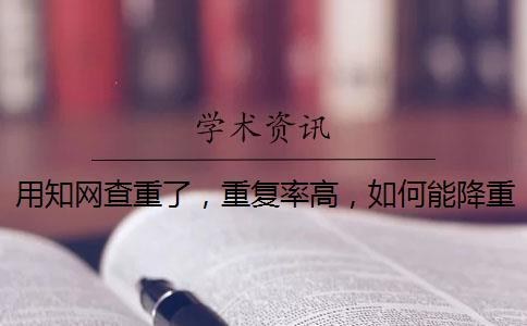用學(xué)術(shù)查重了，重復(fù)率高，如何能降重？
