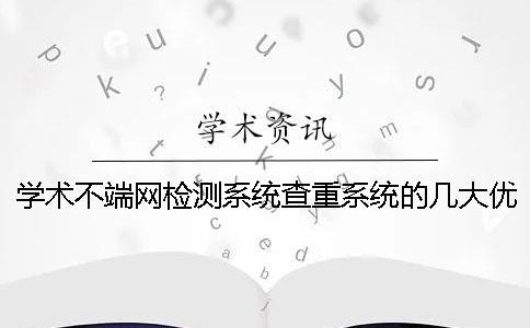 學術不端網(wǎng)檢測系統(tǒng)查重系統(tǒng)的幾大優(yōu)點