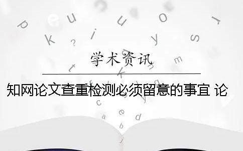 學(xué)術(shù)論文查重檢測必須留意的事宜 論文查重學(xué)術(shù)免費(fèi)檢測