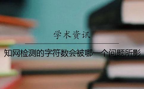 學(xué)術(shù)檢測的字符數(shù)會(huì)被哪一個(gè)問題所影響？
