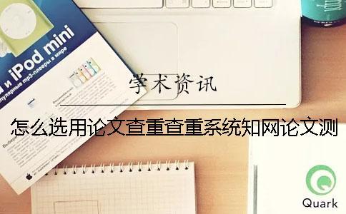 怎么選用論文查重查重系統(tǒng)？學術論文測試有什么優(yōu)勢？