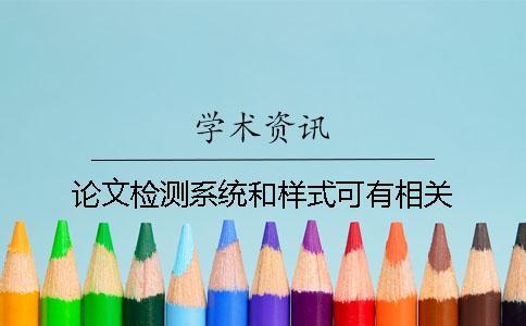 論文檢測系統(tǒng)和樣式可有相關