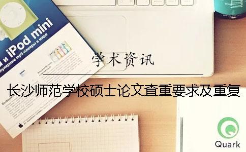 長(zhǎng)沙師范學(xué)校碩士論文查重要求及重復(fù)率