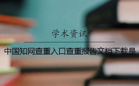 中國學(xué)術(shù)查重入口查重報告文檔下載是否真品官網(wǎng)驗證