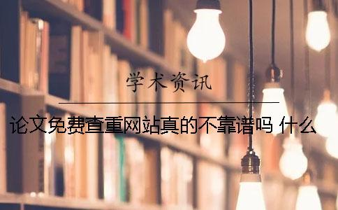 論文免費(fèi)查重網(wǎng)站真的不靠譜嗎？ 什么網(wǎng)站可以免費(fèi)查論文