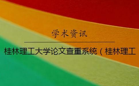 桂林理工大學(xué)論文查重系統(tǒng)(桂林理工大學(xué)畢業(yè)管理系統(tǒng)_桂林理工大學(xué)本科論文查重數(shù)) 桂林理工大學(xué)論文查重系統(tǒng)(桂林理工大學(xué)畢業(yè)管理系統(tǒng)_桂林理工大學(xué)本科論文查重數(shù))